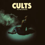 Cults - To The Ghosts