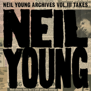 Neil Young - Archives Vol. III Takes