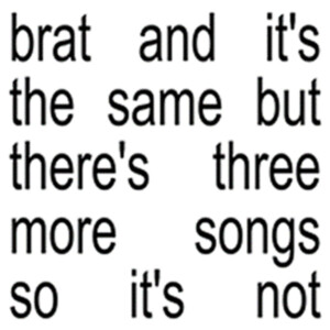 Charli XCX - Brat and it’s the same but there’s three more songs so it’s not