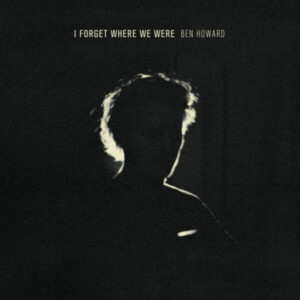 Ben Howard - I Forget Where We Were: 10th Anniversary