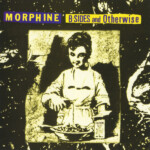 Morphine - B-Sides And Otherwise (Black Friday 2024)